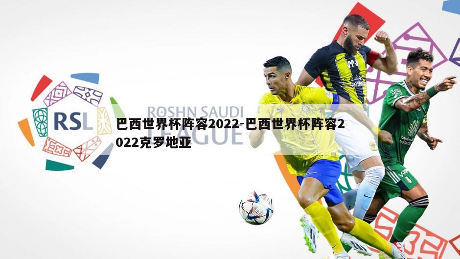 巴西世界杯阵容2022-巴西世界杯阵容2022克罗地亚
