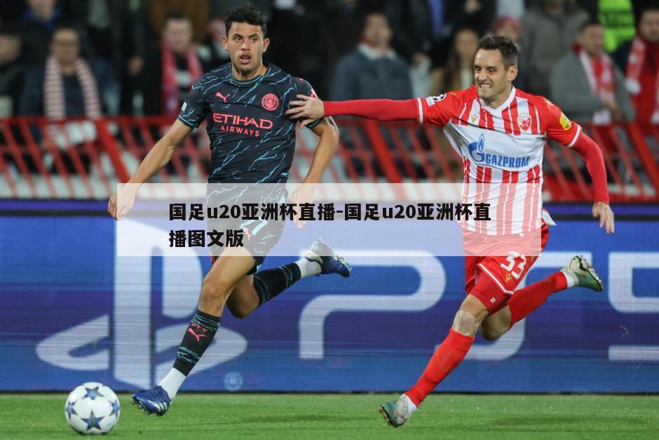 国足u20亚洲杯直播-国足u20亚洲杯直播图文版