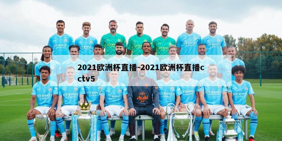 2021欧洲杯直播-2021欧洲杯直播cctv5