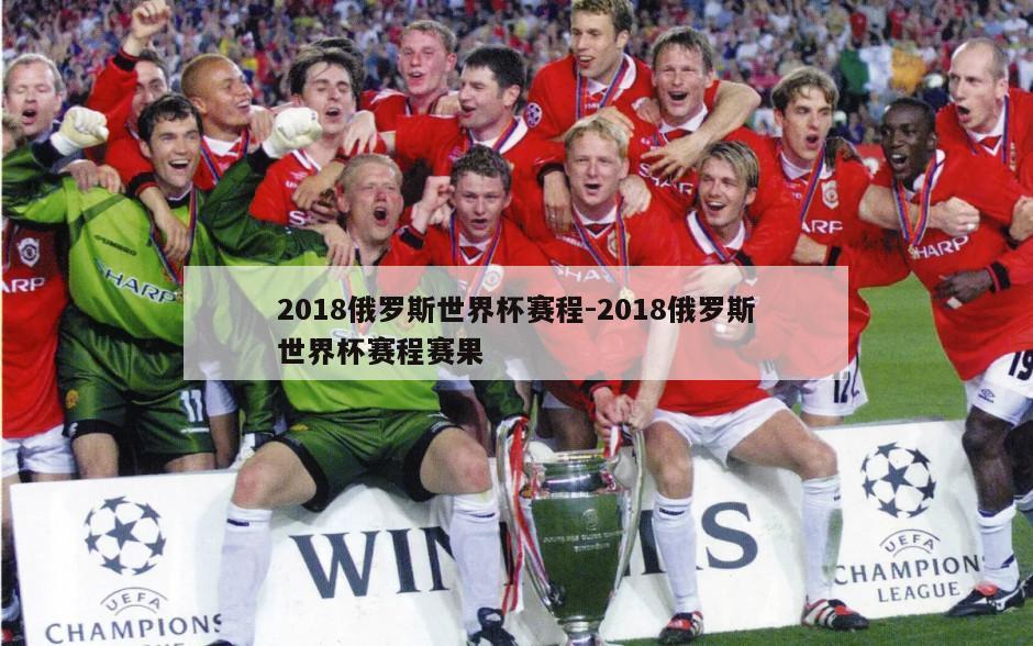2018俄罗斯世界杯赛程-2018俄罗斯世界杯赛程赛果