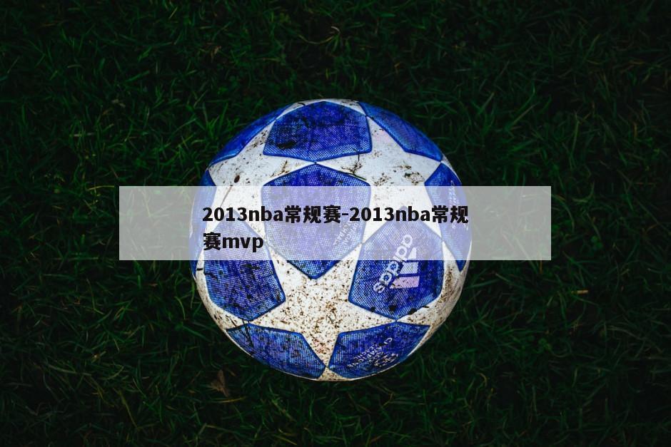2013nba常规赛-2013nba常规赛mvp