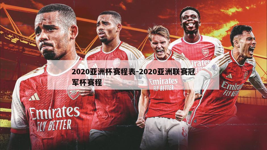 2020亚洲杯赛程表-2020亚洲联赛冠军杯赛程