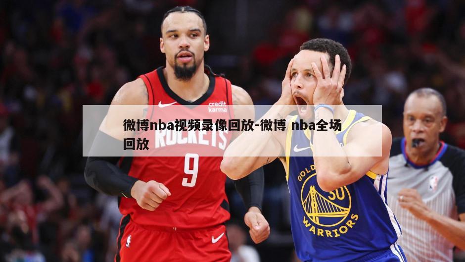 微博nba视频录像回放-微博 nba全场回放