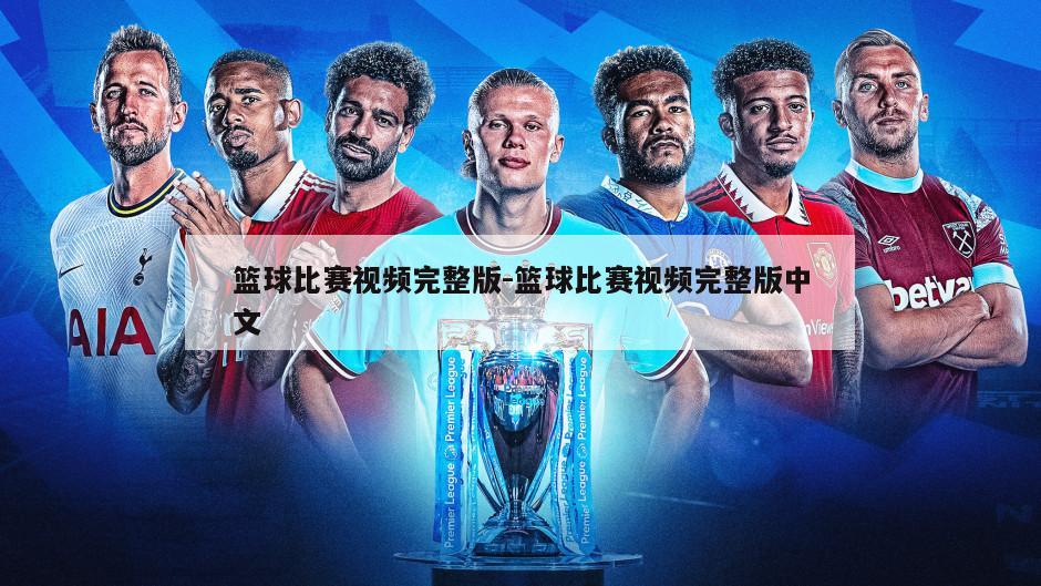 篮球比赛视频完整版-篮球比赛视频完整版中文